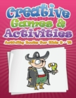 Image for Creative Games &amp; Activities (Activity Books for Kids Ages 9 - 12)