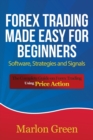 Image for Forex Trading Made Easy for Beginners : Software, Strategies and Signals: The Complete Guide on Forex Trading Using Price Action