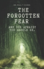 Image for The Forgotten Fear : Are you afraid yet? You should be!