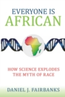 Image for Everyone is African: how science explodes the myth of race
