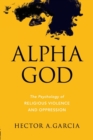 Image for Alpha God  : the psychology of religious violence and oppression
