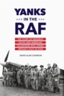 Image for Yanks in the RAF: the story of maverick pilots and American volunteers who joined Britain&#39;s fight in WWII