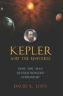 Image for Kepler and the universe: how one man revolutionized astronomy