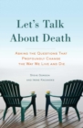Image for Let&#39;s talk about death: asking the questions that profoundly change the way we live and die