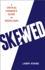 Image for Skewed  : a critical thinker&#39;s guide to media bias