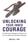 Image for Unlocking your inner courage: five winning strategies to achieve the life you want and the world we need
