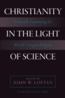 Image for Christianity in the light of science  : critically examining the world&#39;s largest religion