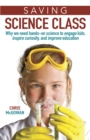 Image for Saving Science Class : Why We Need Hands-on Science to Engage Kids, Inspire Curiosity, and Improve Education