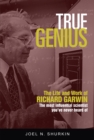 Image for True genius  : the life and work of Richard Garwin, the most influential scientist you&#39;ve never heard of