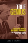 Image for True genius: the life and work of Richard Garwin, the most influential scientist you&#39;ve never heard of