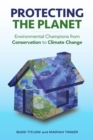 Image for Protecting the Planet : Environmental Champions from Conservation to Climate Change