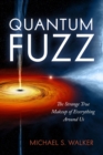 Image for Quantum fuzz  : the strange true makeup of everything around us
