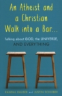 Image for An atheist and a Christian walk into a bar  : talking about God, the universe, and everything