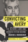 Image for Convicting Avery: the bizarre laws and broken system behind &quot;making a murderer&quot;