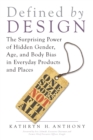 Image for Defined by design  : the surprising power of hidden gender, age, and body bias in everyday products and places