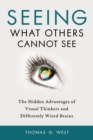 Image for Seeing what others cannot see  : the hidden advantages of visual thinkers and differently wired brains