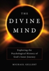 Image for The divine mind: exploring the psychological history of God&#39;s inner journey