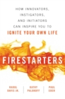 Image for Firestarters: how innovators, instigators and initiators can inspire you to ignite your own life