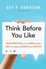 Image for Think Before You Like : Social Media&#39;s Effect on the Brain and the Tools You Need to Navigate Your Newsfeed