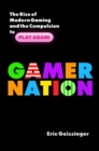 Image for Gamer nation  : the rise of modern gaming and the compulsion to play again