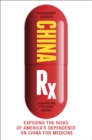 Image for China Rx  : exposing the risks of America&#39;s dependence on China for medicine