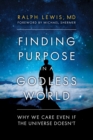 Image for Finding Purpose in a Godless World : Why We Care Even If the Universe Doesn&#39;t