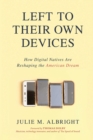 Image for Left to their own devices: how digital natives are reshaping the American dream