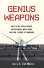 Image for Genius weapons: artificial intelligence, autonomous weaponry, and the future of warfare