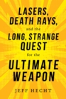 Image for Lasers, Death Rays, and the Long, Strange Quest for the Ultimate Weapon