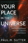 Image for Your Place in the Universe : Understanding Our Big, Messy Existence