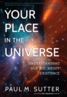 Image for Your place in the universe: understanding our big, messy existence