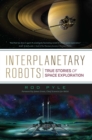 Image for Interplanetary robots: true stories of space exploration