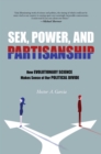 Image for Sex, power, and partisanship: how evolutionary science makes sense of our political divide