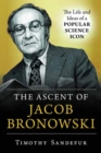 Image for The Ascent of Jacob Bronowski : The Life and Ideas of a Popular Science Icon