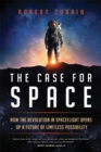 Image for The case for space: how the revolution in spaceflight opens up a future of limitless possibility