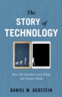 Image for The Story of Technology : How We Got Here and What the Future Holds