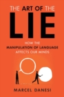 Image for The Art of the Lie : How the Manipulation of Language Affects Our Minds