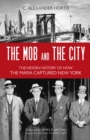 Image for The Mob and the City : The Hidden History of How the Mafia Captured New York