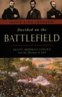 Image for Decided on the battlefield  : Grant, Sherman, Lincoln and the election of 1864