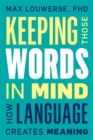 Image for Keeping Those Words in Mind: How Language Creates Meaning