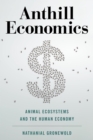 Image for Anthill Economics: Animal Ecosystems and the Human Economy