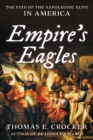 Image for Empire&#39;s eagles: the fate of the Napoleonic elite in America