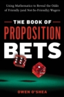 Image for The Book of Proposition Bets : Using Mathematics to Reveal the Odds of Friendly (and Not-So-Friendly) Wagers
