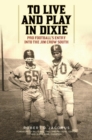 Image for To Live and Play in Dixie: Pro Football&#39;s Entry Into the Jim Crow South