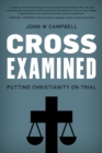 Image for Cross examined  : putting Christianity on trial