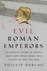 Image for Evil Roman emperors  : the shocking history of ancient Rome&#39;s most wicked rulers from Caligula to Nero and more