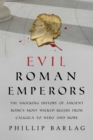 Image for Evil Roman Emperors: The Shocking History of Ancient Rome&#39;s Most Wicked Rulers from Caligula to Nero and More
