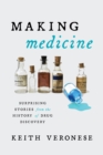 Image for Making medicine: surprising stories from the history of drug discovery