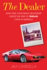 Image for The dealer  : how one California dealership fueled the rise of Ferrari cars in America