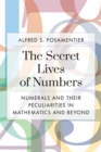 Image for The secret lives of numbers  : numerals and their peculiarities in mathematics and beyond